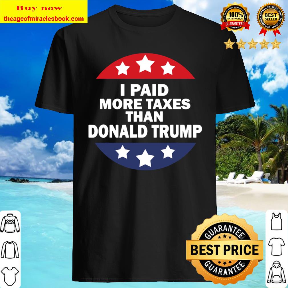 Than Donald Trump I Paid More Taxe T-Shirt