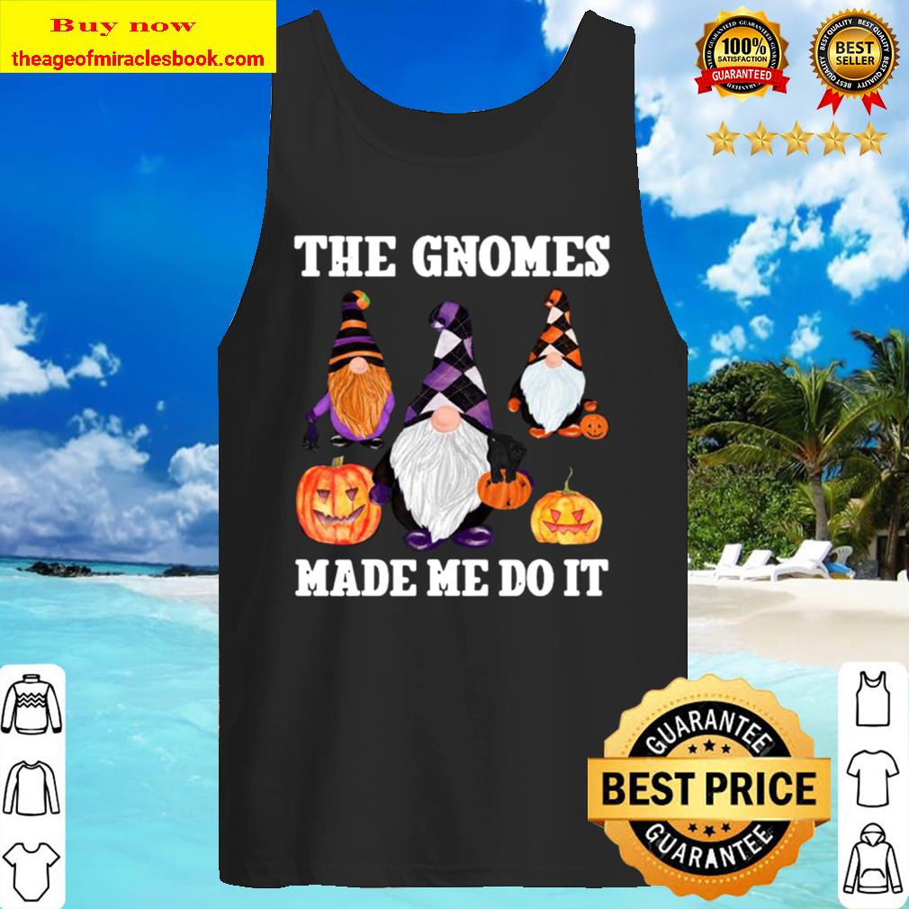 The Gnomes Made Me Do It Funny Fall Halloween Gnome Saying Tank Top