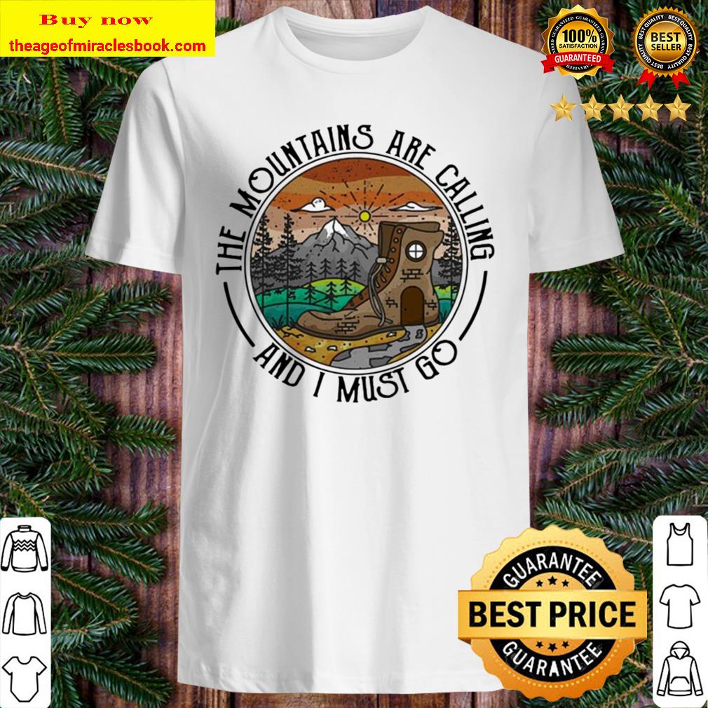 The Mountains are calling and I must go Shirt, Hoodie, Tank top, Sweater