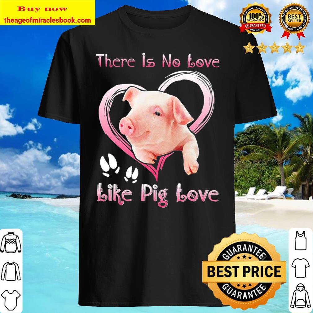 There is no love like Pig love Shirt