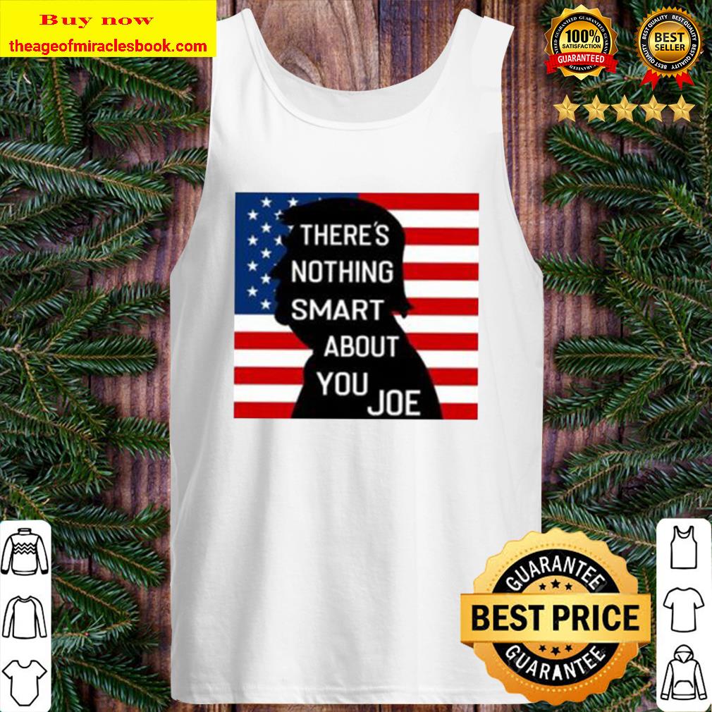 There’s Nothing Smart About You Joe Tank Top