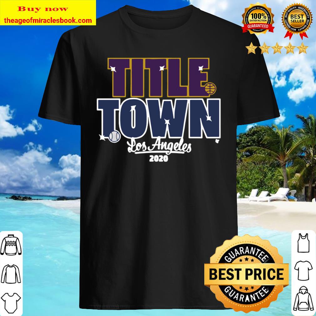 Title Town Los Angeles 2020 Shirt, Hoodie, Tank top, Sweater