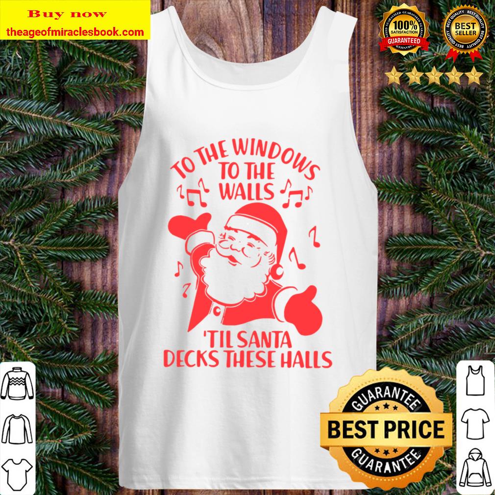 To The Windows To The Walls Til Santa Decks These Halls Tank Top