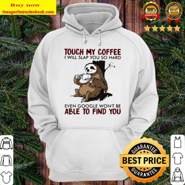 Touch my coffee i will slap you so hard even google won’t be able to f Hoodie