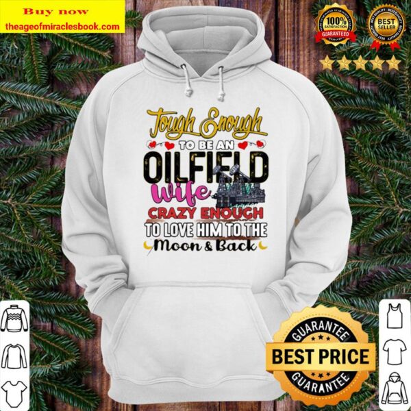 Tough enough to be an oilfield wife crazy enough to love him to the mo Hoodie