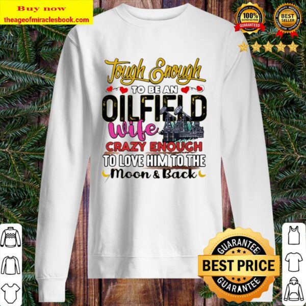 Tough enough to be an oilfield wife crazy enough to love him to the mo Sweater