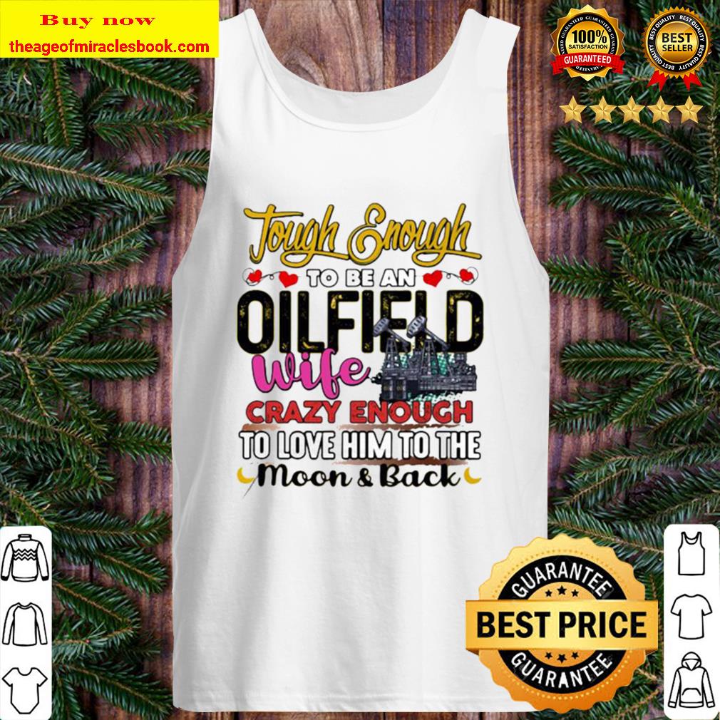 Tough enough to be an oilfield wife crazy enough to love him to the mo Tank Top