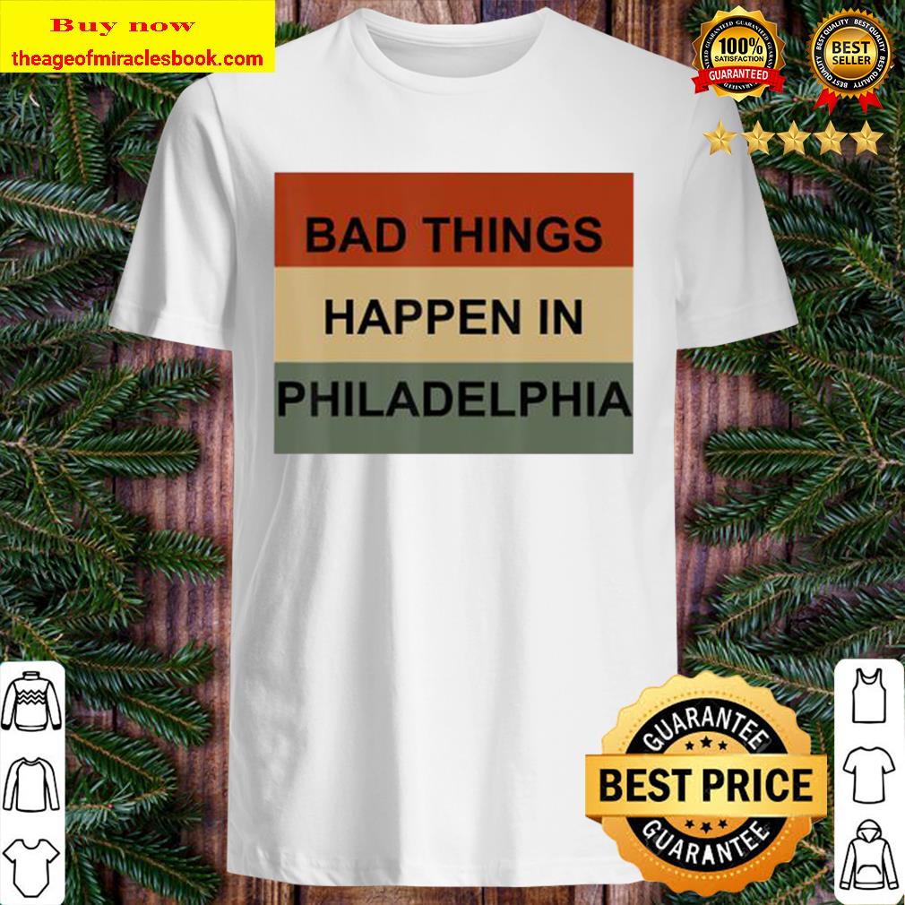 In Philadelphia Trump Debate Quote Bad Things Happen T-Shirt