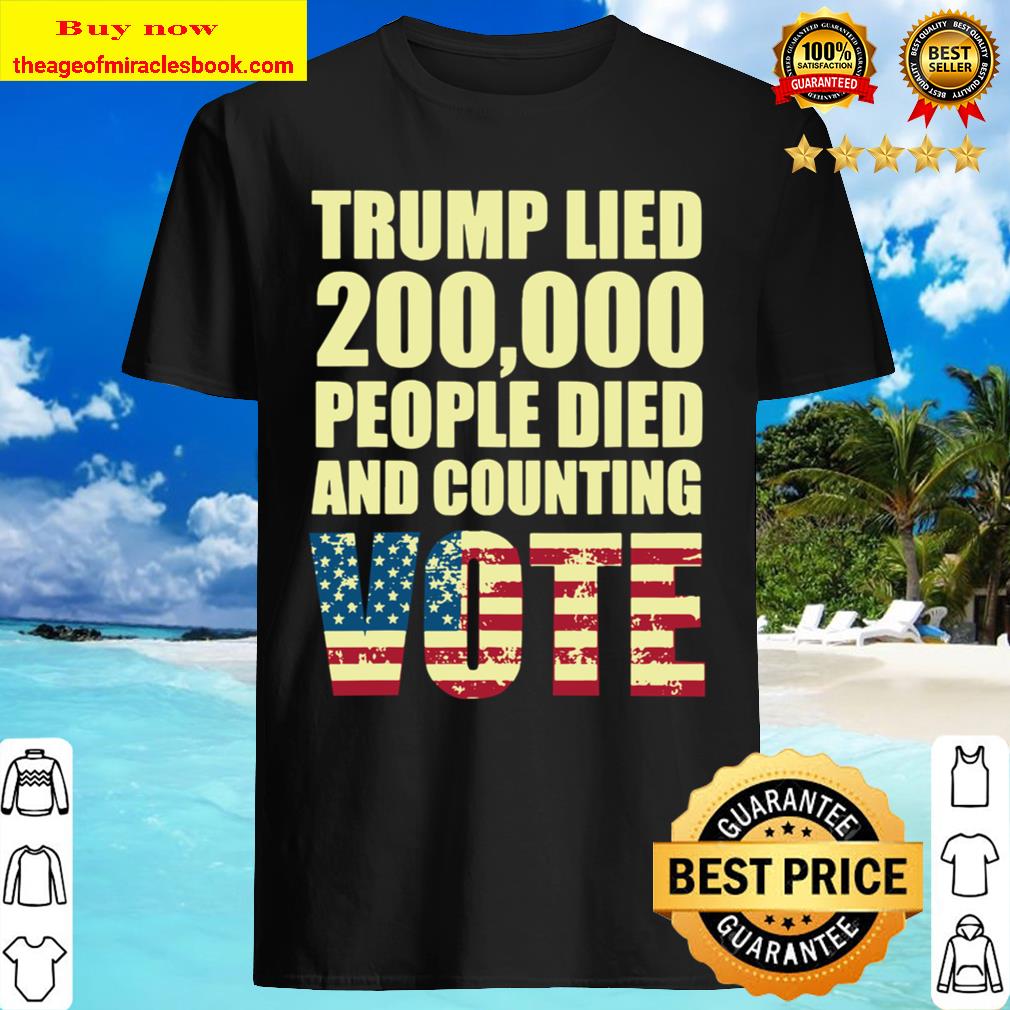 HOT Trump Lied 200,000 People Died and Counting Vote T-Shirt