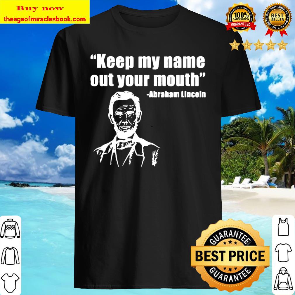 Trump biden presidential debate keep my name out your mouth abraham lincoln quotes Shirt, Hoodie, Tank top, Sweater