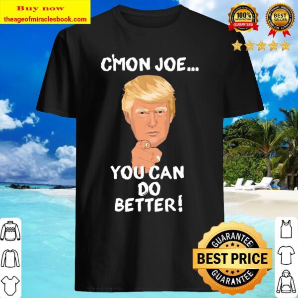 Trump c’mon joe you can do better! Shirt