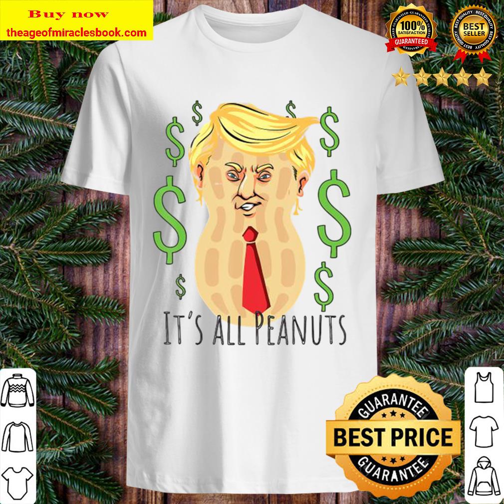 Trump says $400 Million Debt is a Peanut – Election 2020 Shirt