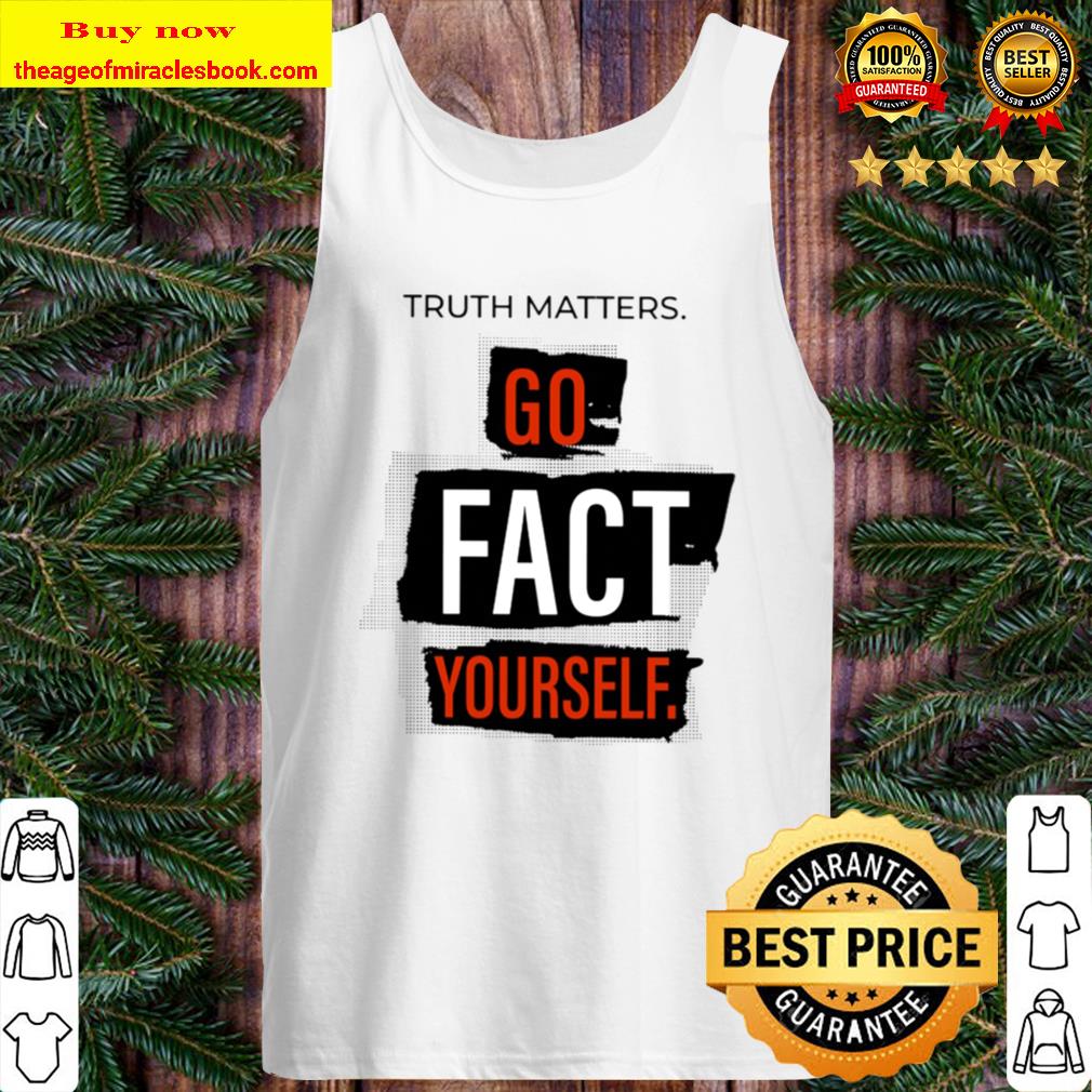 Truth Matters Go Fact Yourself Tank Top