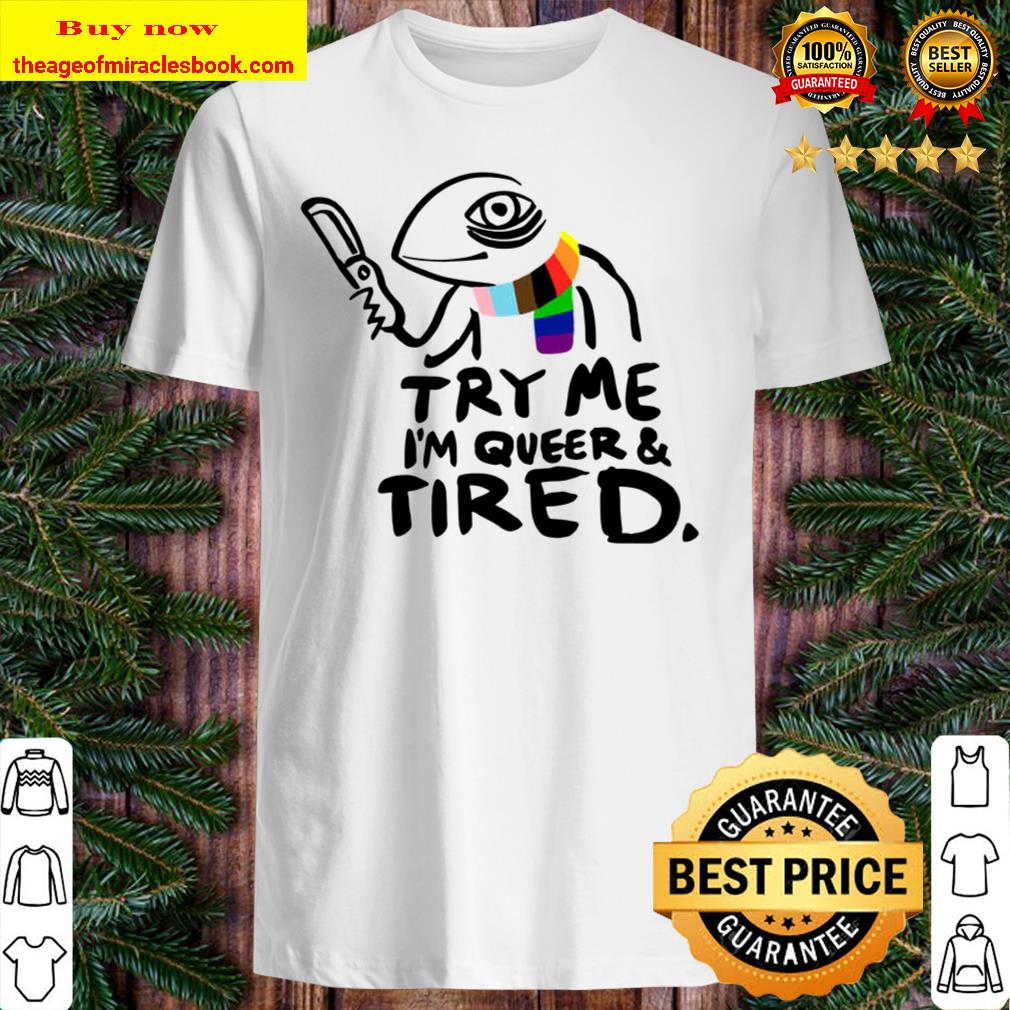Try me I’m queer and tired new Shirt, Hoodie, Tank top, Sweater