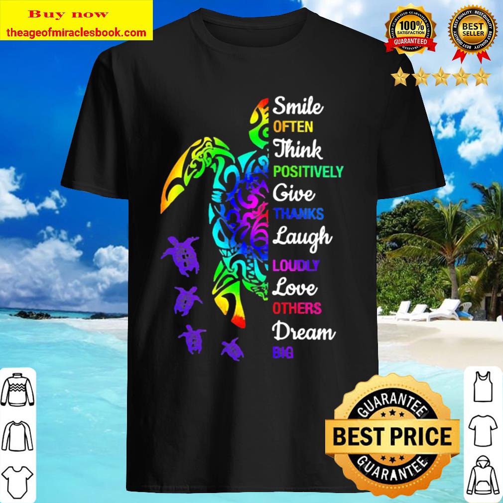 Turtle Smile often think positively give thank laugh loudly love others dream Big T-shirt