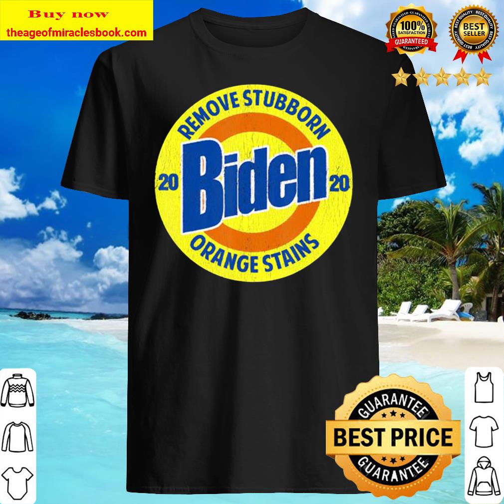 VOTE Bidden – Remove Stubborn Orange Stains Election 2020 Shirt