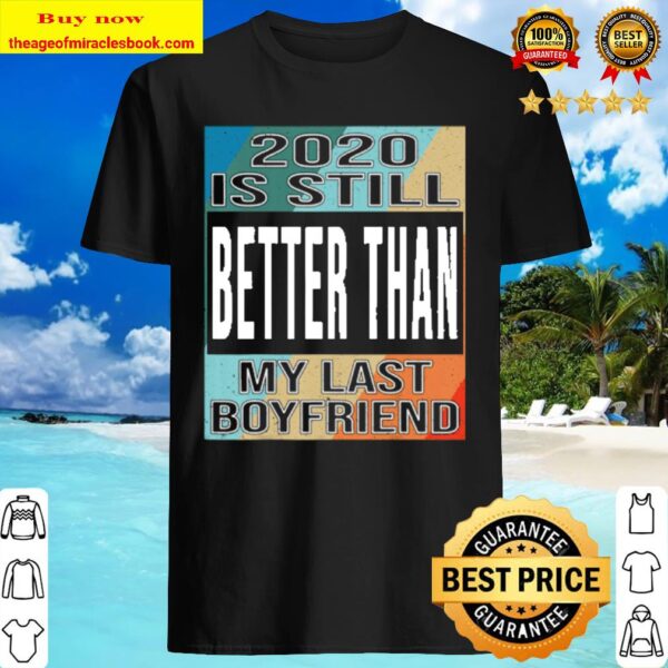 Vintage 2020 Is Still Better Than My Last Boyfriend gift Shirt