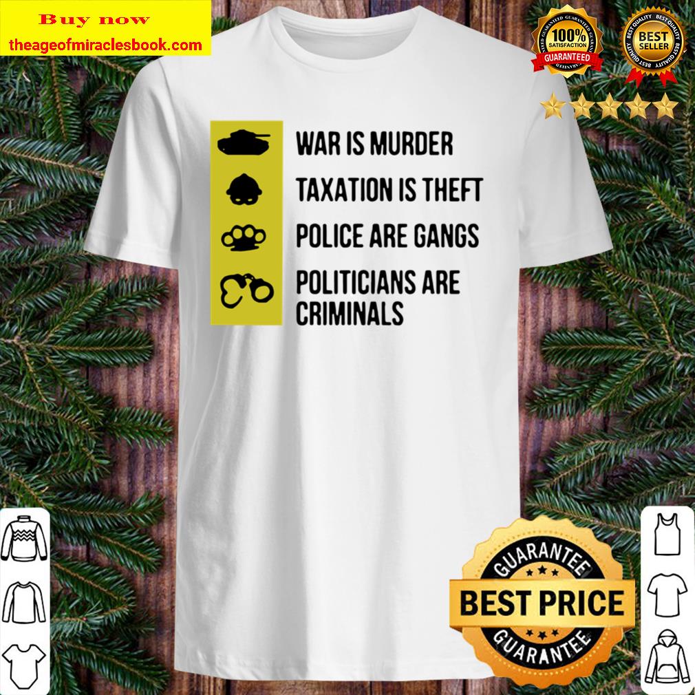 War Is Murder Taxation Is Theft Police Are Gangs Shirt, Hoodie, Tank top, Sweater