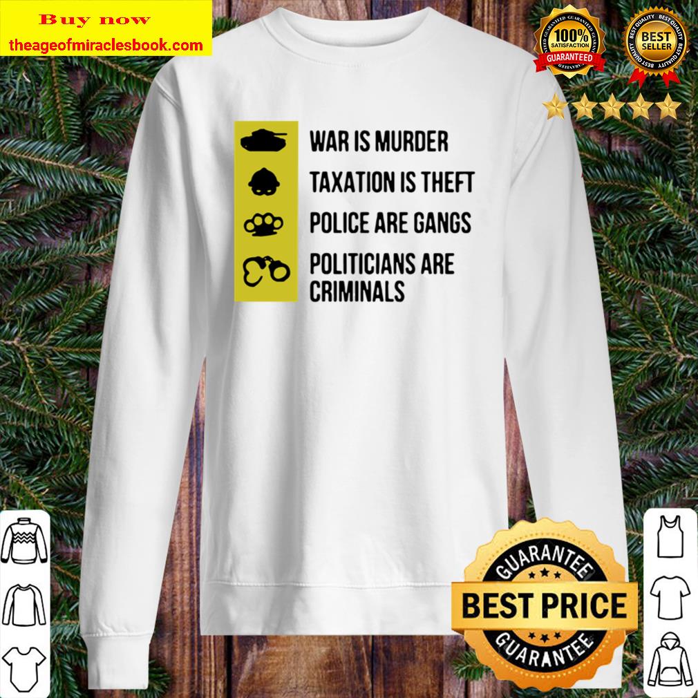 War Is Murder Taxation Is Theft Police Are Gangs Sweater