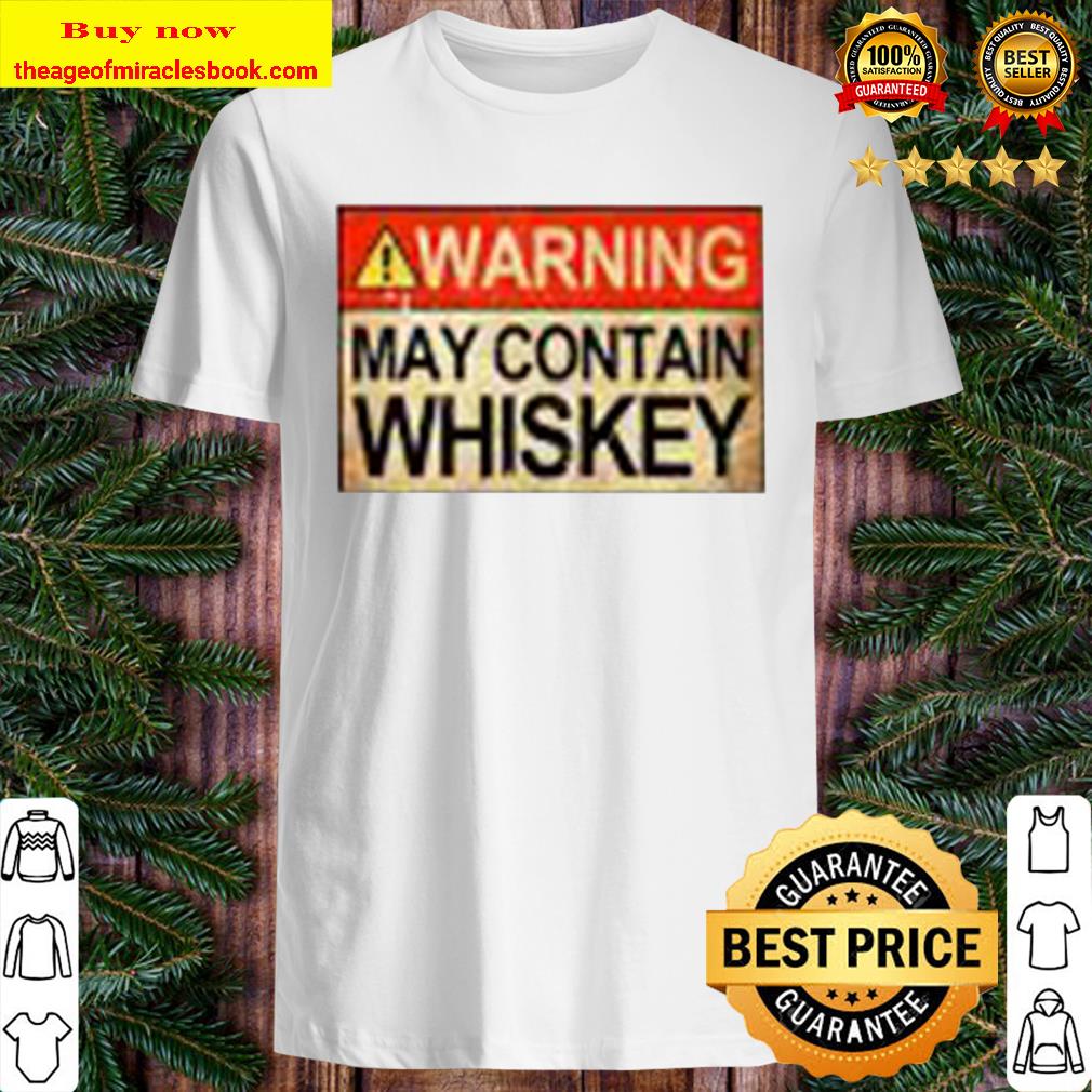 Warning May Contain Whiskey Shirt, Hoodie, Tank top, Sweater