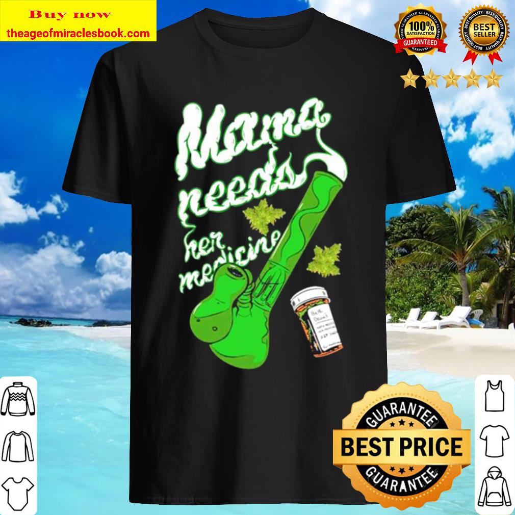 Weed cannabis mama needs her medicine T- shirt