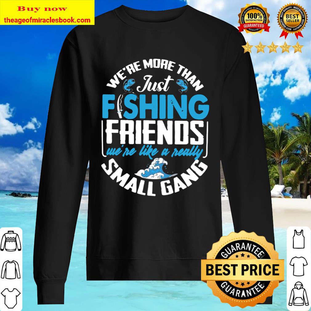 We’re More Than Just Fishing Friends We’re Like A Really Small Gang Sweater