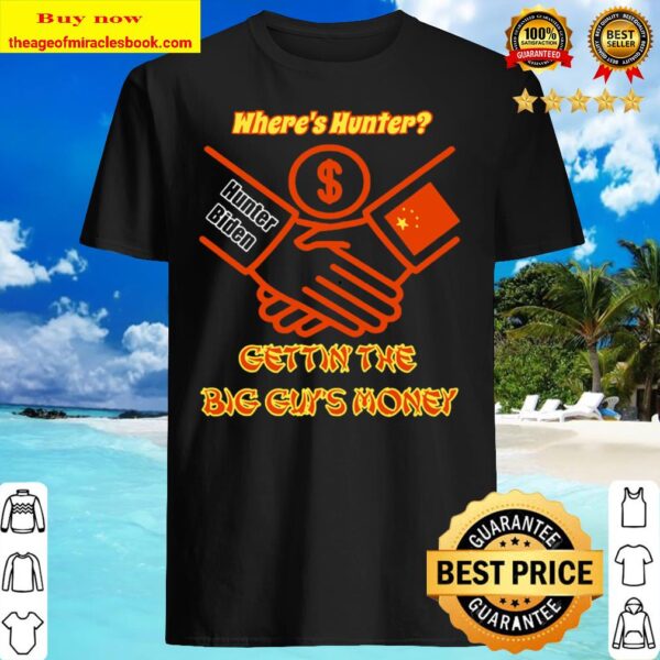 Where’s Hunter Gettin’ The Big Guy’s Money Premium Shirt