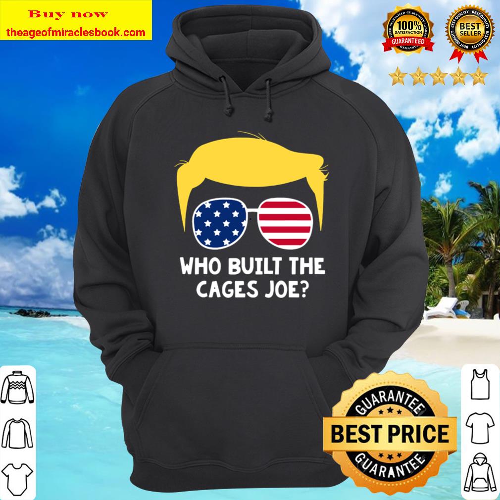 Who Built The Cages Joe Donald Trump Sunglasses American Flag Hoodie
