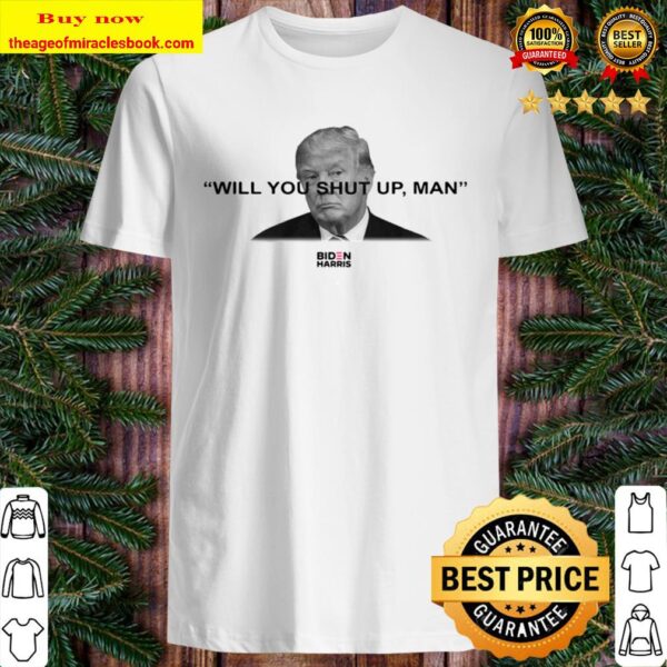 Will You Shut Up Man Trump Biden Harris Shirt