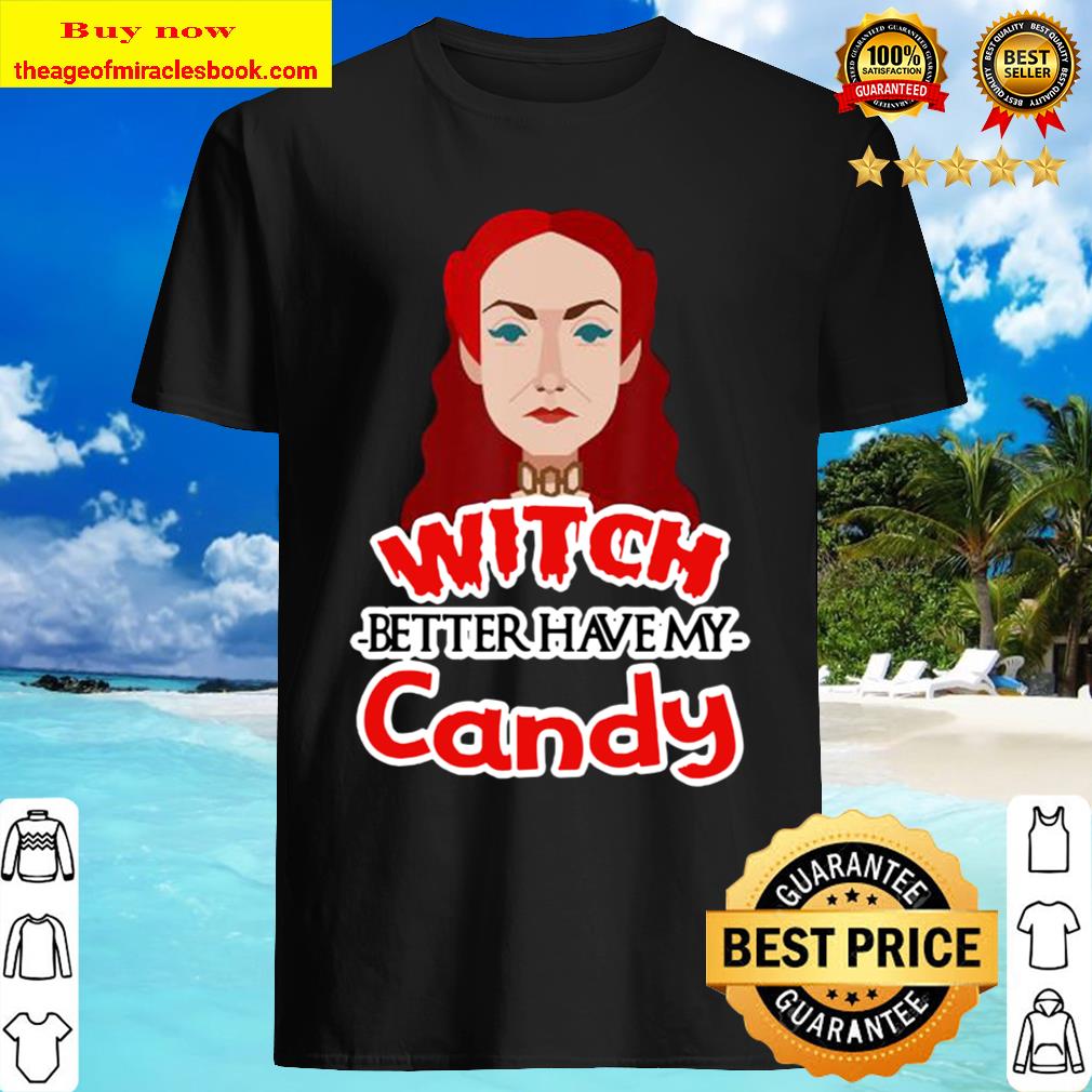 Witch better have my Candy Gift Idea Funny Bitch Halloween Shirt