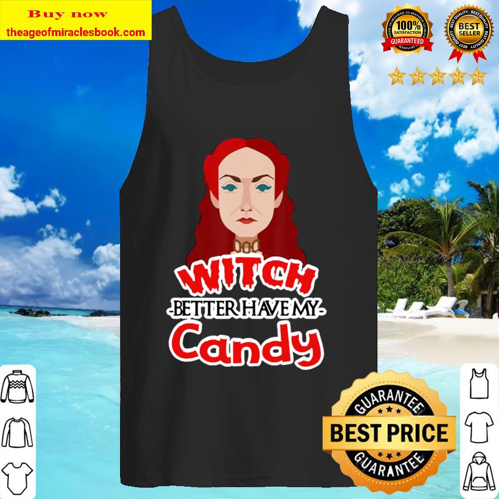 Witch better have my Candy Gift Idea Funny Bitch Halloween Tank Top