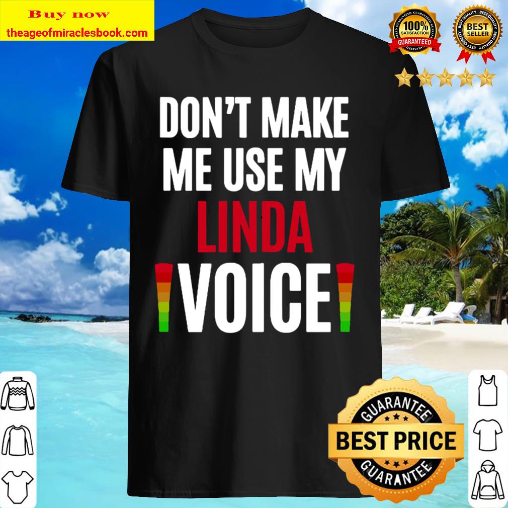 Womens Don’t Make Me Use My Linda Voice Funny Name Gift Teacher Shirt
