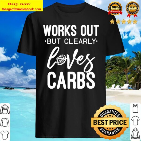 Works Out But Clearly Loves Carb Shirt