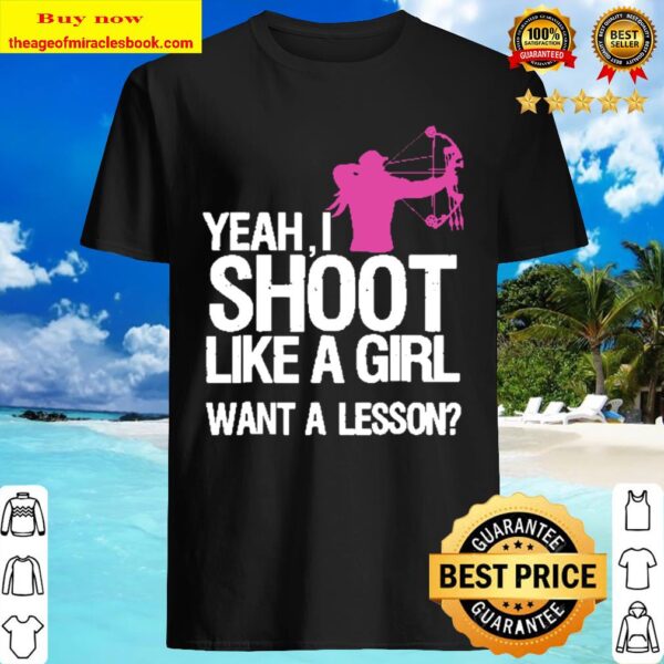 Yeah I Shoot Like A Girl Want A Lesson Shirt