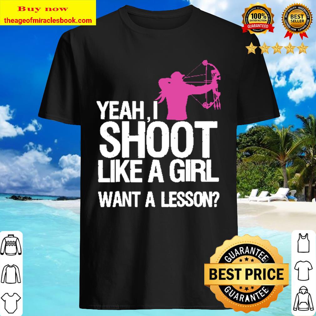 Yeah I Shoot Like A Girl Want A Lesson T-Shirt