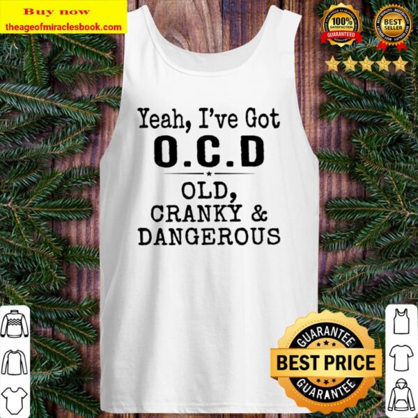 Yeah I’ve got OCD Old Cranky Dangerous Tank Top