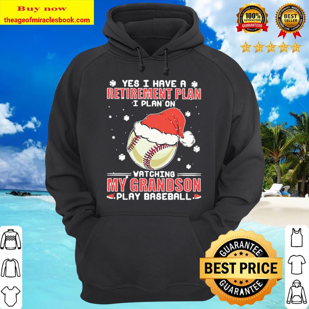 Yes I have a Retirement plan I plan on watching my grandson play Baseb Hoodie