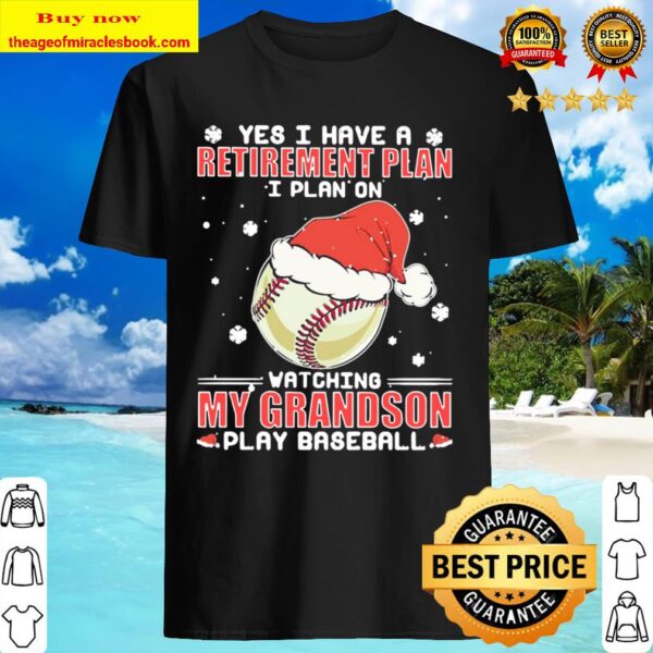Yes I have a Retirement plan I plan on watching my grandson play Baseb Shirt