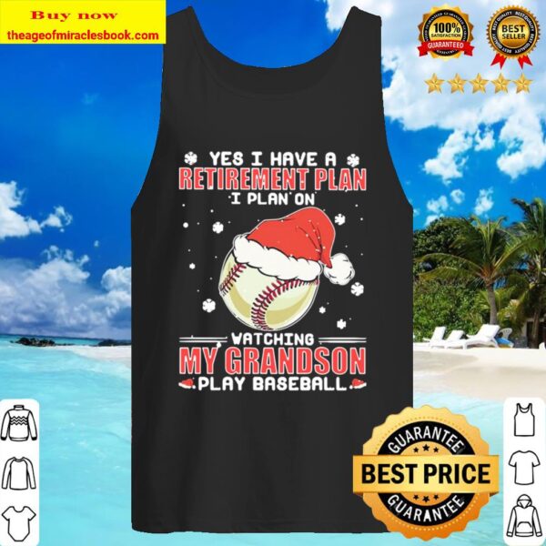 Yes I have a Retirement plan I plan on watching my grandson play Baseb Tank Top