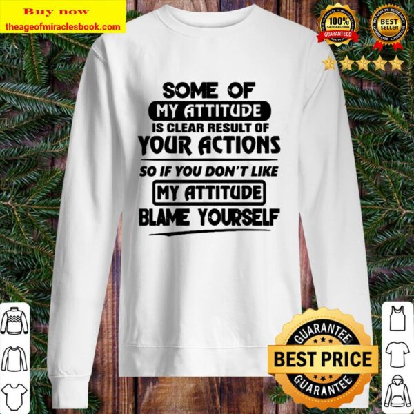 You Don’t Like My Attitude Blame Yourself Some Of My Attitude Is Clear Sweater