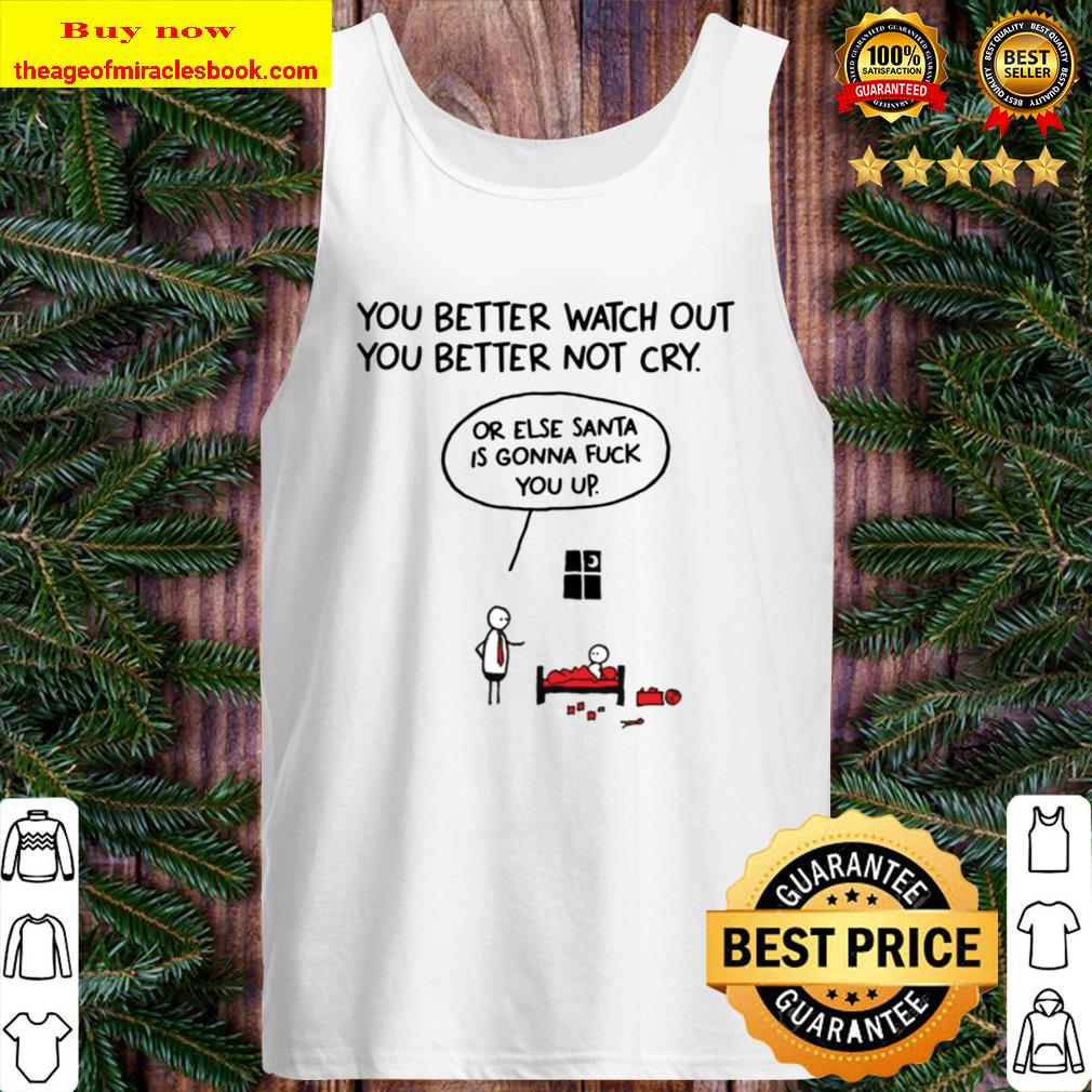 You better watch out or else santa is gonna fuck you up Christmas Tank Top