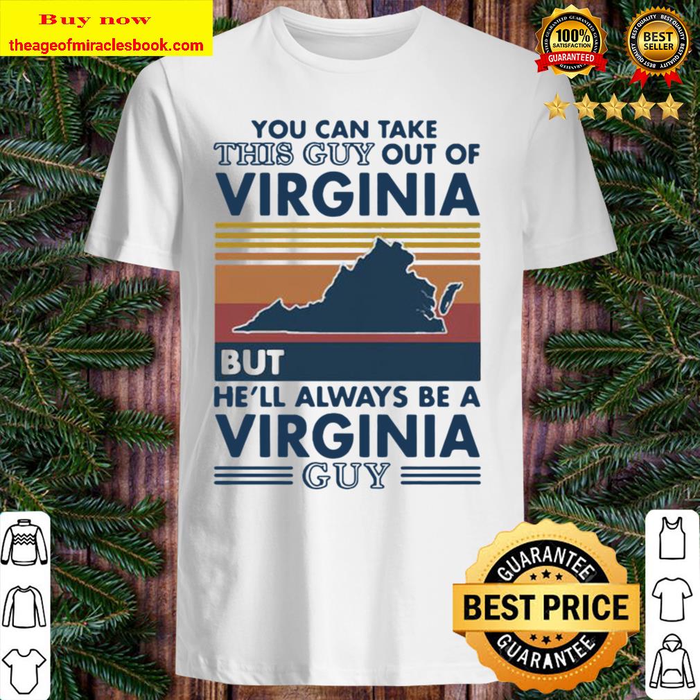 You can take this guy out of virginia but he’ll always be a virginia guy shirt