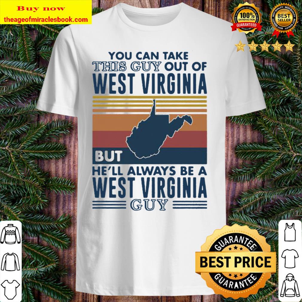 You can take this guy out of west virginia but he’ll always be a west virginia guy retro shirt