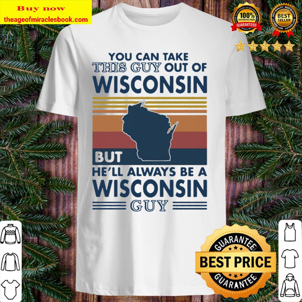 You can take this guy out of wisconsin but he’ll always be a wisconsin guy vintage shirt