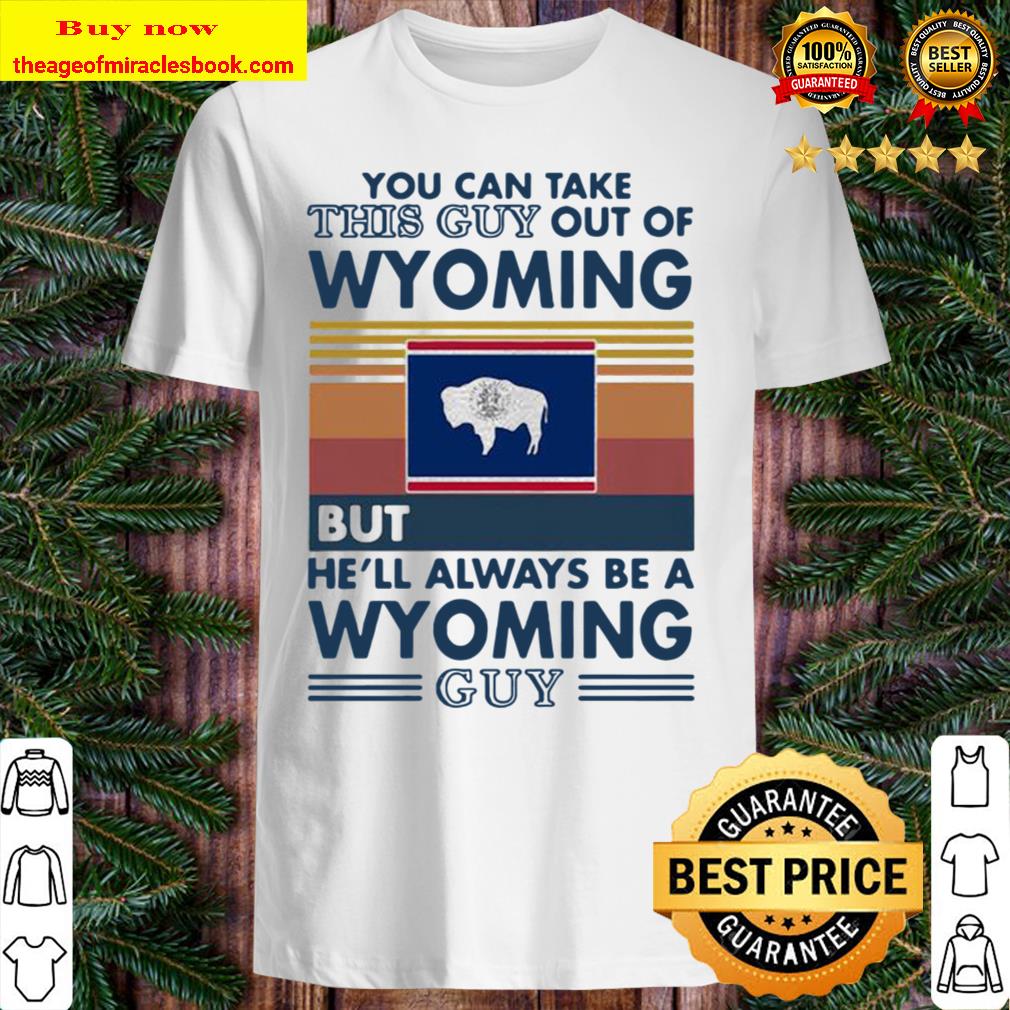 You can take this guy out of wyoming but he’ll always be a wyoming guy vintage retro T-shirt