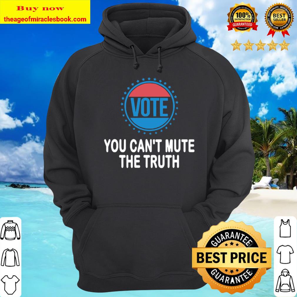 You can’t mute the truth presidential debate vote election Hoodie