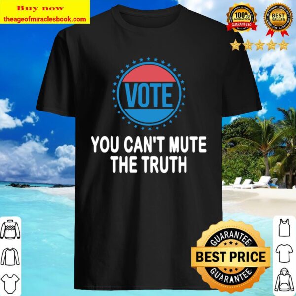 You can’t mute the truth presidential debate vote election Shirt