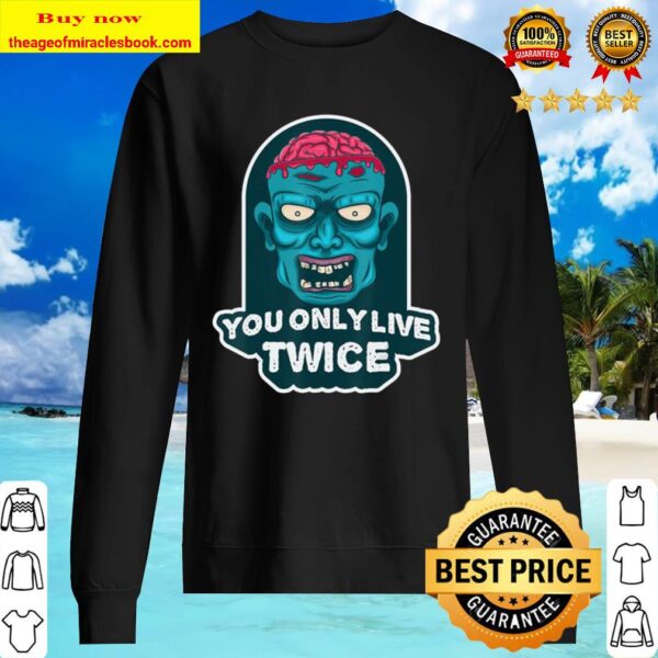You only live twice. unique and trendy zombie Halloween gift Sweater