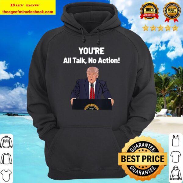 You’re all talk no action quotes donald trump election Hoodie