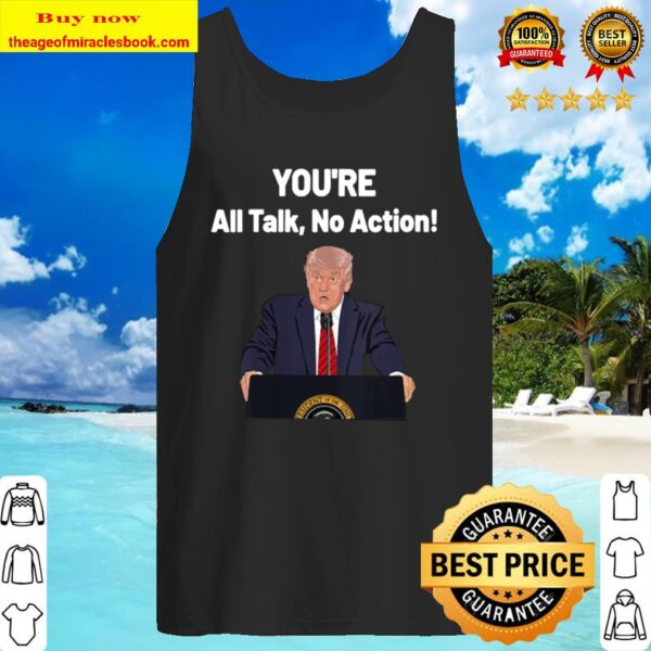 You’re all talk no action quotes donald trump election Tank Top